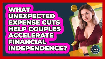 What Unexpected Expense Cuts Help Couples Accelerate Financial Independence? - Couples Cash Course