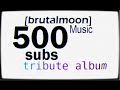 Brutalmoon music  500 subs tribute album read description