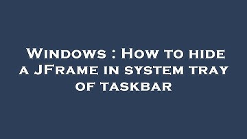Windows : How to hide a JFrame in system tray of taskbar