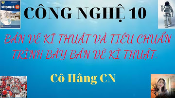 [ CÔNG NGHỆ 10- KNTT ] BẢN VẼ KĨ THUẬT VÀ TIÊU CHUẨN TRÌNH BÀY BẢN VẼ KĨ THUẬT/ Cô Hằng CN.
