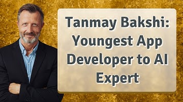 Tanmay Bakshi: Youngest App Developer to AI Expert