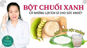 Bột  chuối xanh có tác dụng gì? Tác dụng phụ của bột chuối xanh