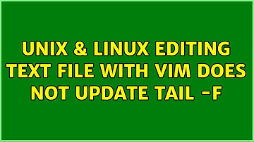 Unix & Linux: Editing text file with Vim does not update tail -f (2 Solutions!!)