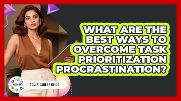 What Are The Best Ways To Overcome Task Prioritization Procrastination? - Admin Career Guide