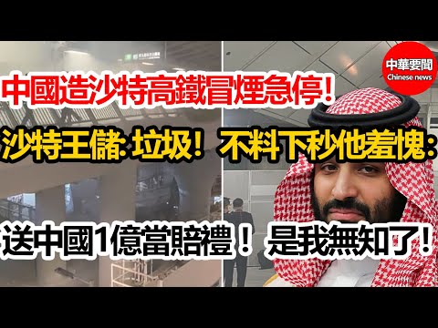 中國造沙特高鐵冒煙急停！沙特王儲：中國基建好垃圾！不料下一幕讓他羞愧：是我無知了！