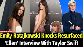 Emily Ratajkowski Knocks Resurfaced 'Ellen' Interview With Taylor Swift