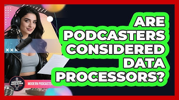 Are Podcasters Considered Data Processors? - Modern Podcaster Hub