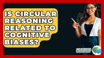 Is Circular Reasoning Related To Cognitive Biases? - The Language Library