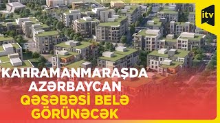 Azərbaycan Kahramanmaraşda Min Evdən Ibarət Qəsəbə Tikəcək