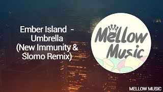 Ember Island  - Umbrella (New Immunity & Slomo Remix) [Mellow Music]