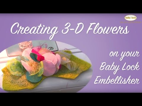 Creating 3-D Flowers with the Baby Lock Embellisher