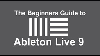 The Beginners Guide to Ableton Live 9  Understand the Basics of Music Production in Ableton Live 9