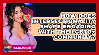 How Does Intersectionality Shape Engaging With The LGBTQ+ Community? - LGBTQ Love and Dating