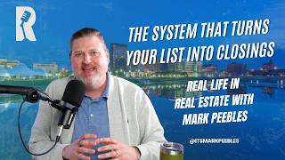 The System That Turns Your List Into Closings || Real Life in Real Estate with Mark Peebles