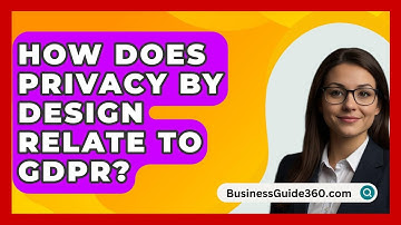 How Does Privacy By Design Relate To GDPR? - BusinessGuide360.com
