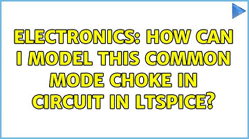Electronics: How can I model this common mode choke in circuit in LTspice? (3 Solutions!!)
