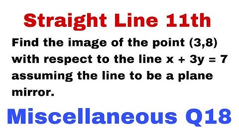 Q19 Misc Ch10 l Find the image of the point (3,8) with respect to the line x + 3y = 7 assuming…