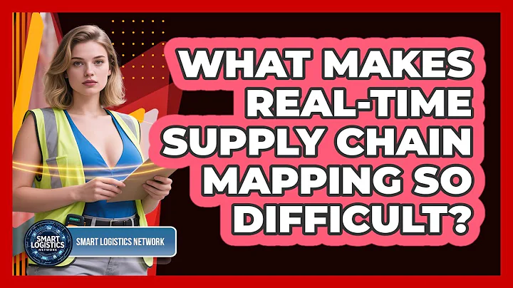 What Makes Real-time Supply Chain Mapping So Difficult? - Smart Logistics Network