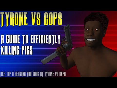 TYRONE vs COPS - A Guide to Efficiently Killing PIGS