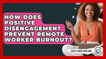 How Does Positive Disengagement Prevent Remote Worker Burnout? - Guide To Work From Home