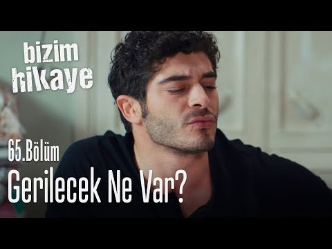 Gerilecek ne var canım - Bizim Hikaye 65. Bölüm