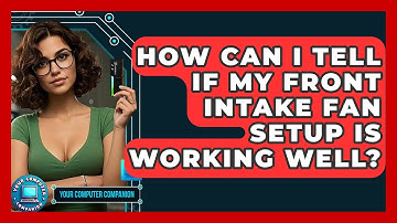 How Can I Tell If My Front Intake Fan Setup Is Working Well? - Your Computer Companion