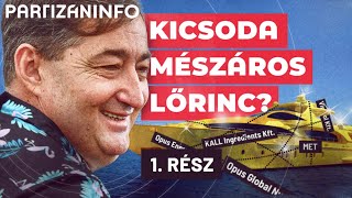 Kicsoda Mészáros Lőrinc? – 1. rész | PartizánINFO