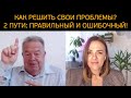 Как решить свои проблемы в жизни?! 2 пути: правильный и ошибочный