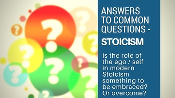 Is Ego/Self To Be Embraced or Overcome In Modern Stoicism - Answers to Common Questions (Stoicism)