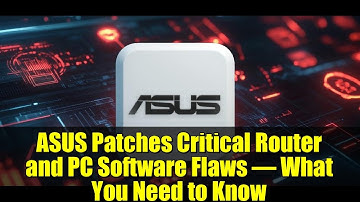 ASUS Patches Critical Router and PC Software Flaws – What You Need to Know