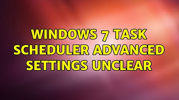 Windows 7 Task Scheduler advanced settings unclear