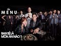 PHIM THE MENU - Ý NGHĨA NHỮNG MÓN ĂN TRONG THE MENU - BẠN THUỘC MÓN NÀO ?