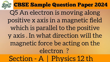Q5 An electron is moving along positive x axis in a magnetic field which is parallel to the positive