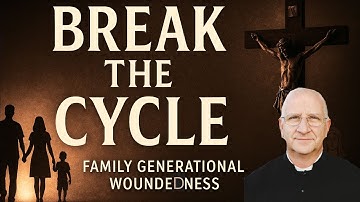 Breaking Generational Wounds: Forgiveness, Healing, and Grace ~ Fr. Ripperger
