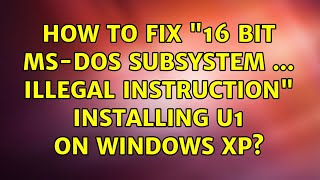 How to fix "16 bit MS-DOS Subsystem ... illegal instruction" installing U1 on Windows XP?
