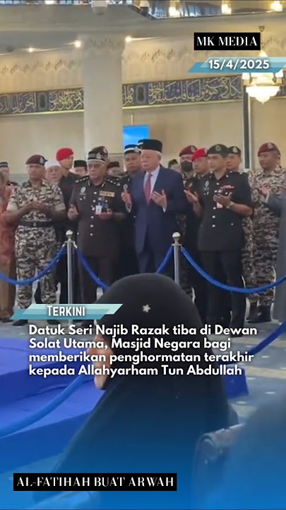 Najib Razak Hadir Bagi Penghormatan Terakhir Pada Allahyarham Tun Abdullah