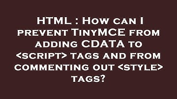 HTML : How can I prevent TinyMCE from adding CDATA to  script  tags and from commenting out  style