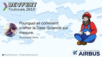 [DevFest Toulouse 2018] Pourquoi et comment crafter la Data-Science sur mesure - Anastasia Lieva