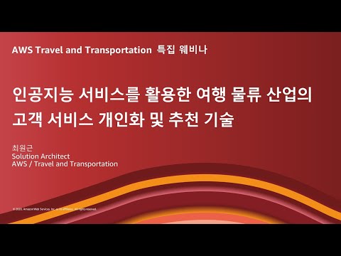 인공지능 서비스를 활용한 여행 물류 산업의 고객 서비스 개인화 및 추천 기술 - 최원근 솔루션즈 아키텍트 :: AWS Travel and Transportation 온라인 세미나