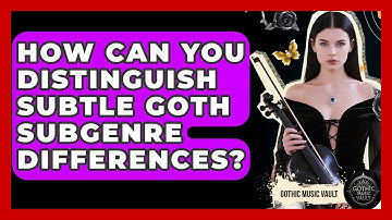 How Can You Distinguish Subtle Goth Subgenre Differences? - Goth Music Vault