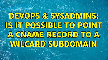 DevOps & SysAdmins: Is it possible to Point a cname record to a wilcard subdomain (2 Solutions!!)