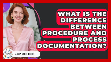 What Is The Difference Between Procedure And Process Documentation? - Admin Career Guide