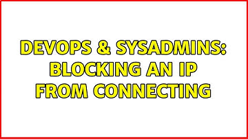 DevOps & SysAdmins: Blocking an IP from connecting (3 Solutions!!)