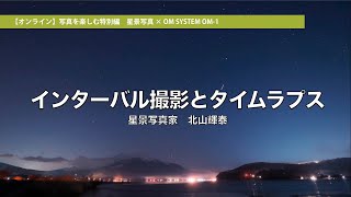 「OM-1で撮る星景写真」インターバル撮影・タイムラプス編（写真家 北山輝泰）