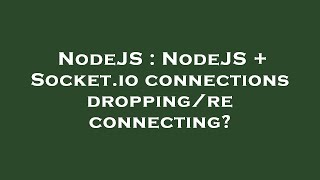 NodeJS : NodeJS + Socket.io connections dropping/reconnecting?