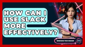 How Can I Use Slack More Effectively? - Emerging Tech Insider