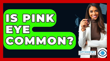 Is Pink Eye Common? - Optometry Knowledge Base