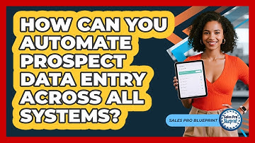 How Can You Automate Prospect Data Entry Across All Systems? - Sales Pro Blueprint