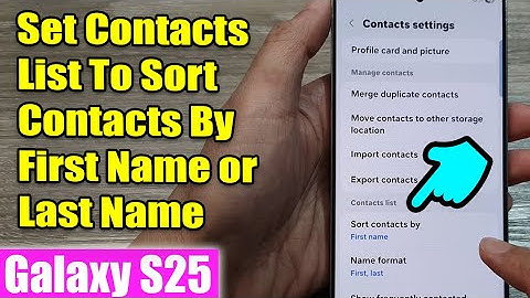 Galaxy S25/S25+/Ultra: How to Set Contacts List To Sort Contacts By First Name or Last Name