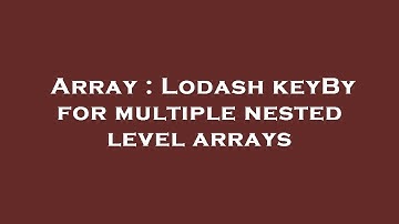 Array : Lodash keyBy for multiple nested level arrays